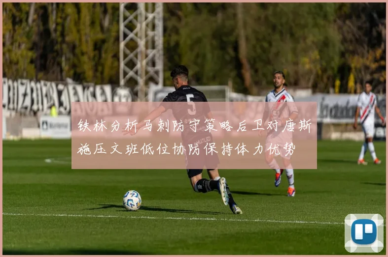 铁林分析马刺防守策略后卫对唐斯施压文班低位协防保持体力优势